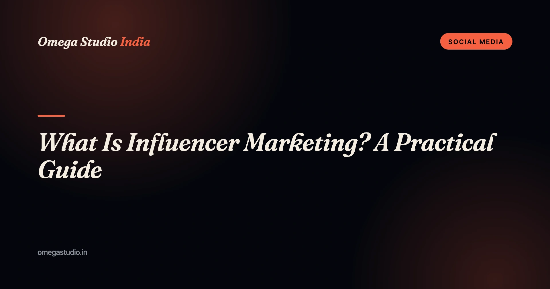What Is Influencer Marketing? A Practical Guide — Omega Studio India